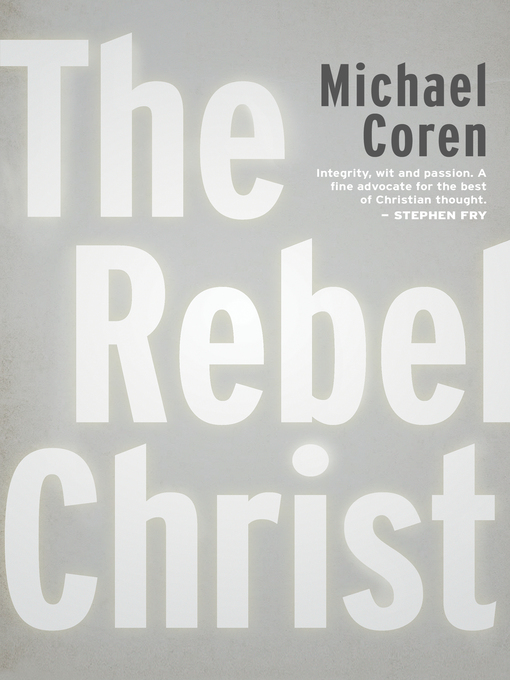 Title details for The Rebel Christ by Michael Coren - Available